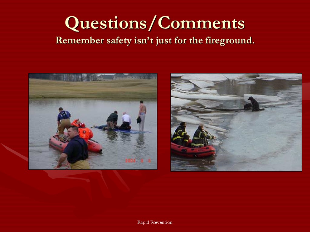 Rapid Prevention Questions/Comments Remember safety isn’t just for the fireground.